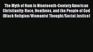 Download The Myth of Ham in Nineteenth-Century American Christianity: Race Heathens and the