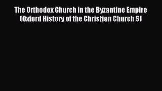 Read The Orthodox Church in the Byzantine Empire (Oxford History of the Christian Church S)