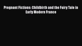 PDF Pregnant Fictions: Childbirth and the Fairy Tale in Early Modern France  EBook