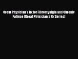 Read Great Physician's Rx for Fibromyalgia and Chronic Fatigue (Great Physician's Rx Series)