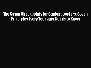 Read The Seven Checkpoints for Student Leaders: Seven Principles Every Teenager Needs to Know