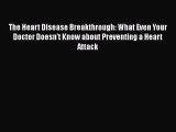 Download The Heart Disease Breakthrough: What Even Your Doctor Doesn't Know about Preventing