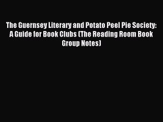 Read The Guernsey Literary and Potato Peel Pie Society: A Guide for Book Clubs (The Reading