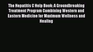 Read The Hepatitis C Help Book: A Groundbreaking Treatment Program Combining Western and Eastern