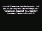 Read Hepatitis C Treatment: Spot The Symptoms Early And Get Rid Of Hepatitis C Forever (Hepatitis