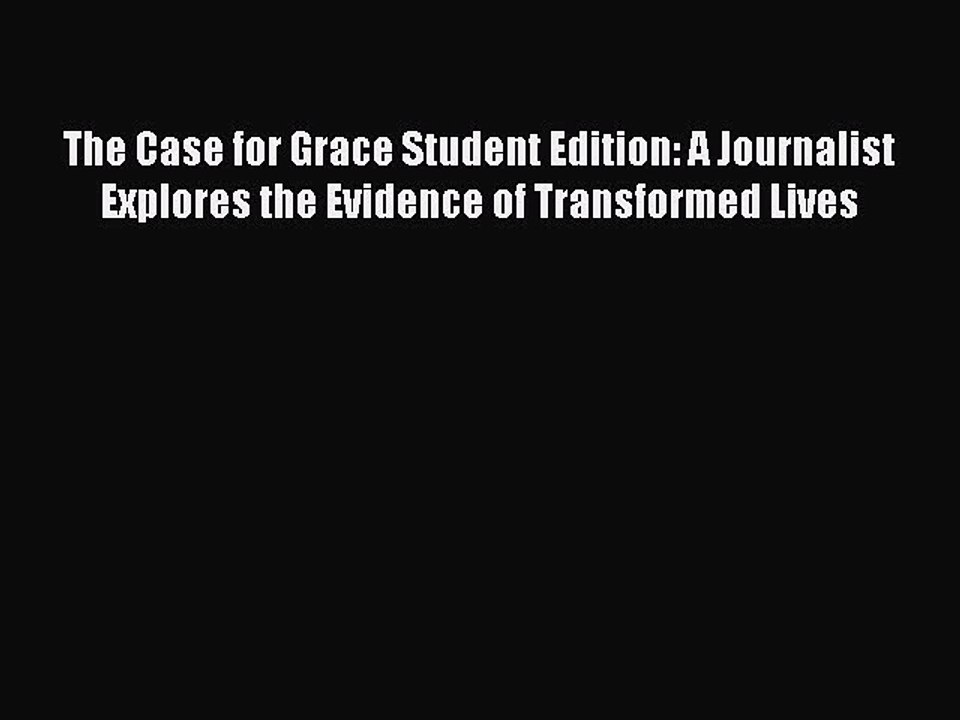 Read The Case for Grace Student Edition: A Journalist Explores the Evidence of Transformed