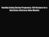 Download Healthy Eating During Pregnancy: 100 Recipes for a Nutritious Delicious Nine Months