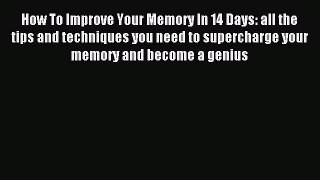 Read How To Improve Your Memory In 14 Days: all the tips and techniques you need to supercharge