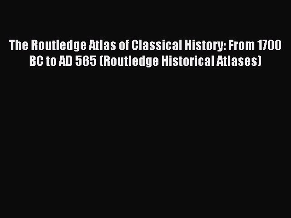 Read The Routledge Atlas of Classical History: From 1700 BC to AD 565 (Routledge Historical