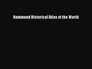 Read Hammond Historical Atlas of the World Ebook Free