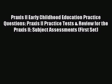 Read Praxis II Early Childhood Education Practice Questions: Praxis II Practice Tests & Review