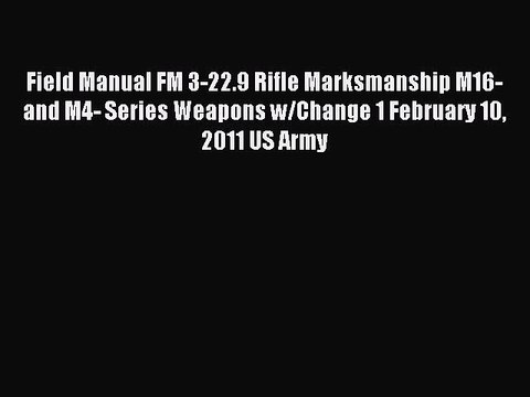 Read Field Manual FM 3-22.9 Rifle Marksmanship M16- and M4- Series Weapons w/Change 1 February