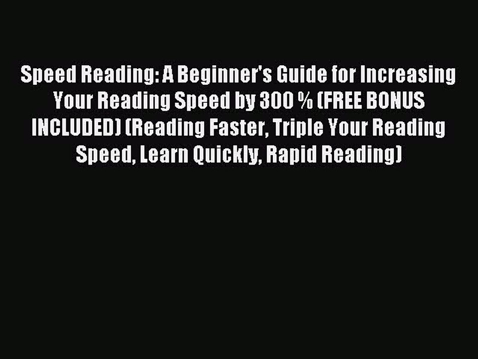 Read Speed Reading: A Beginner's Guide for Increasing Your Reading Speed by 300 % (FREE BONUS