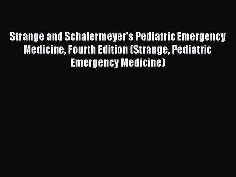 Read Strange and Schafermeyer's Pediatric Emergency Medicine Fourth Edition (Strange Pediatric
