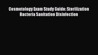 Download Cosmetology Exam Study Guide: Sterilization Bacteria Sanitation Disinfection PDF Free