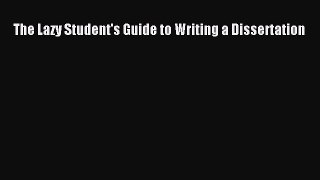 Read The Lazy Student's Guide to Writing a Dissertation PDF Free