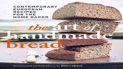 Download The Art of Handmade Bread  Contemporary European Recipes for the Home Baker