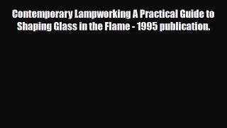 Read ‪Contemporary Lampworking A Practical Guide to Shaping Glass in the Flame - 1995 publication.‬