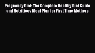 PDF Pregnancy Diet: The Complete Healthy Diet Guide and Nutritious Meal Plan for First Time