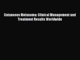 Download Cutaneous Melanoma: Clinical Management and Treatment Results Worldwide Ebook Online