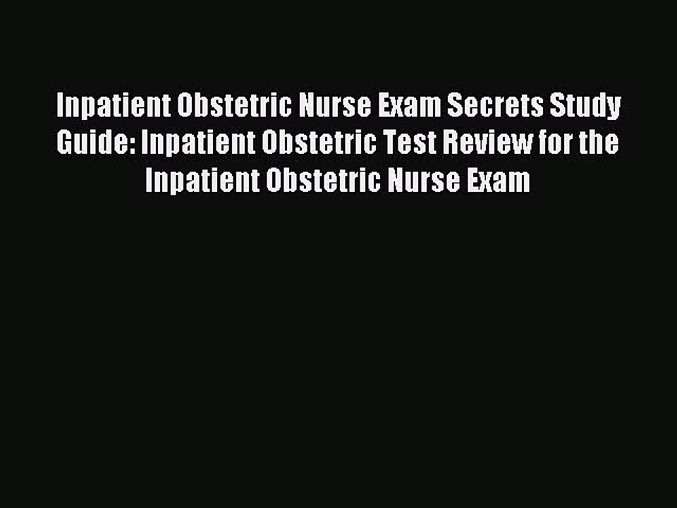 Read Inpatient Obstetric Nurse Exam Secrets Study Guide: Inpatient Obstetric Test Review for