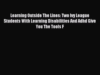 Read Learning Outside The Lines: Two Ivy League Students with Learning Disabilities and ADHD
