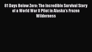 [PDF] 81 Days Below Zero: The Incredible Survival Story of a World War II Pilot in Alaska's
