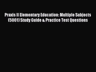 Read Praxis II Elementary Education: Multiple Subjects (5001) Study Guide & Practice Test Questions