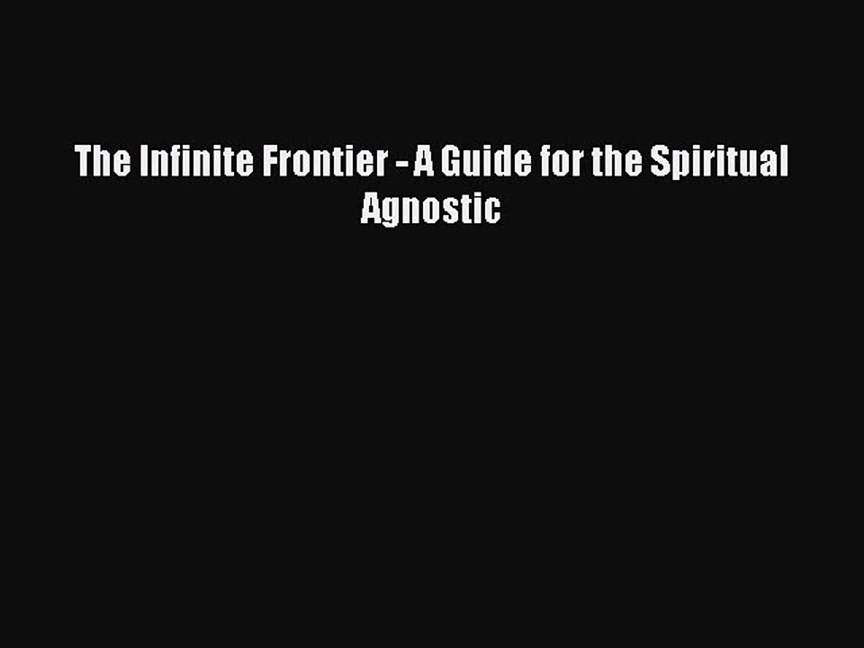 PDF The Infinite Frontier - A Guide for the Spiritual Agnostic  Read Online
