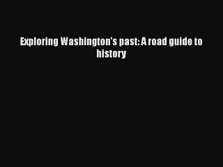 PDF Exploring Washington's past: A road guide to history  Read Online
