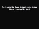 Download The Essential Hip Mama: Writing from the Cutting Edge of Parenting (Live Girls)  Read