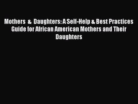 Download Mothers & Daughters: A Self-Help & Best Practices Guide for African American Mothers