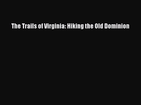 Download The Trails of Virginia: Hiking the Old Dominion Read Online