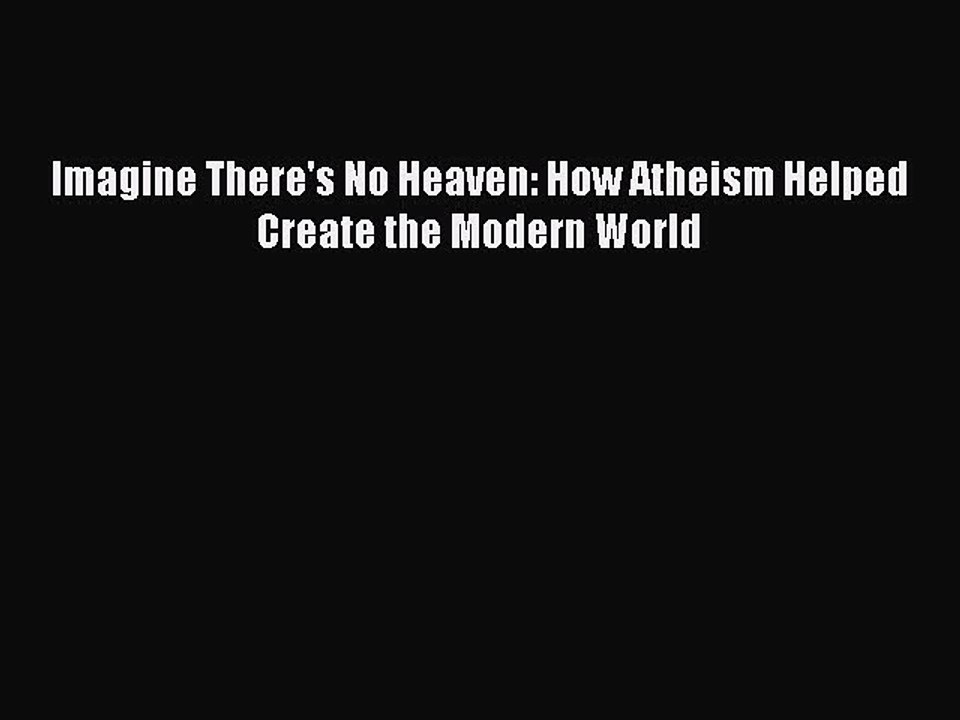 PDF Imagine There's No Heaven: How Atheism Helped Create the Modern World  Read Online