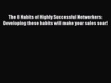 [PDF] The 8 Habits of Highly Successful Networkers: Developing these habits will make your