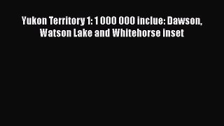 [PDF] Yukon Territory 1: 1 000 000 inclue: Dawson Watson Lake and Whitehorse inset [Download]