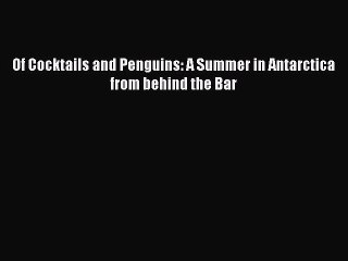 Download Of Cocktails and Penguins: A Summer in Antarctica from behind the Bar Free Books