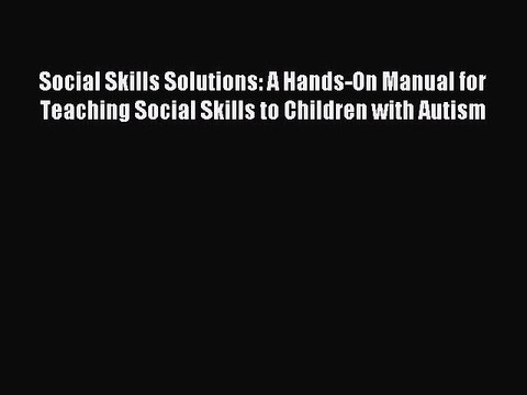 Read Social Skills Solutions: A Hands-On Manual for Teaching Social Skills to Children with