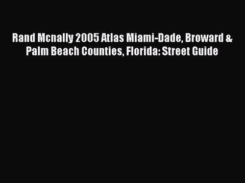Download Rand Mcnally 2005 Atlas Miami-Dade Broward & Palm Beach Counties Florida: Street Guide