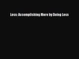 [PDF] Less: Accomplishing More by Doing Less [Download] Online