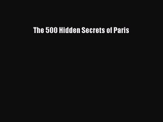 Download The 500 Hidden Secrets of Paris Free Books