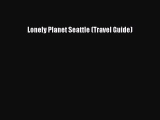 Download Lonely Planet Seattle (Travel Guide) Free Books