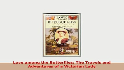 PDF  Love among the Butterflies The Travels and Adventures of a Victorian Lady Free Books