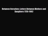 Download Between Ourselves: Letters Between Mothers and Daughters 1750-1982  Read Online