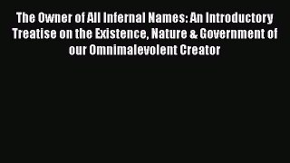 PDF The Owner of All Infernal Names: An Introductory Treatise on the Existence Nature & Government