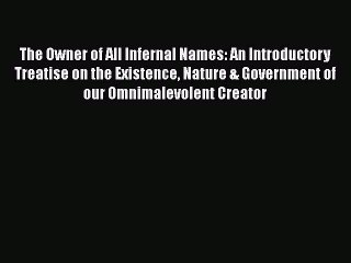 PDF The Owner of All Infernal Names: An Introductory Treatise on the Existence Nature & Government