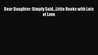 Download Dear Daughter: Simply Said...Little Books with Lots of Love  EBook