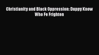 PDF Christianity and Black Oppression: Duppy Know Who Fe Frighten Free Books