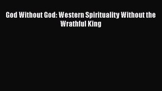 Download God Without God: Western Spirituality Without the Wrathful King  EBook