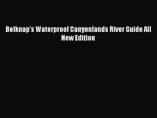 Download Belknap's Waterproof Canyonlands River Guide All New Edition Free Books